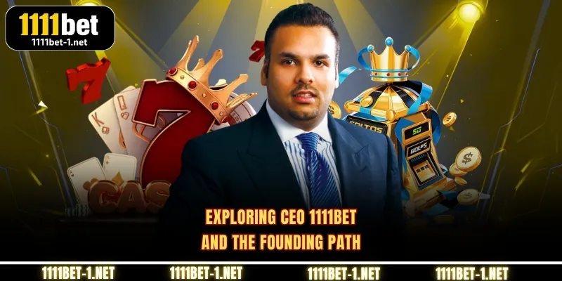 Exploring CEO 1111BET and the founding path