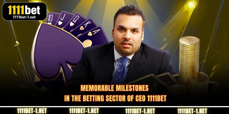 Memorable milestones in the betting sector of CEO 1111BET