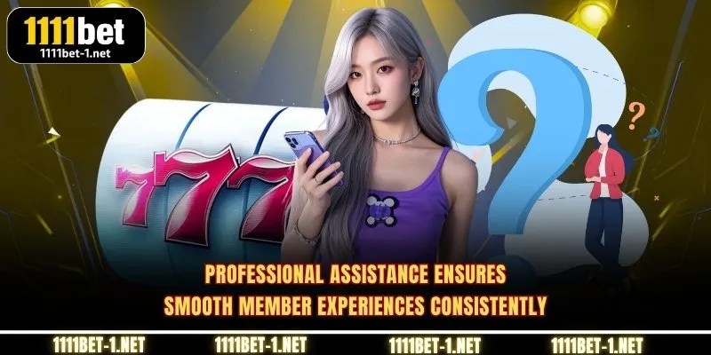 Professional assistance ensures smooth member experiences consistently