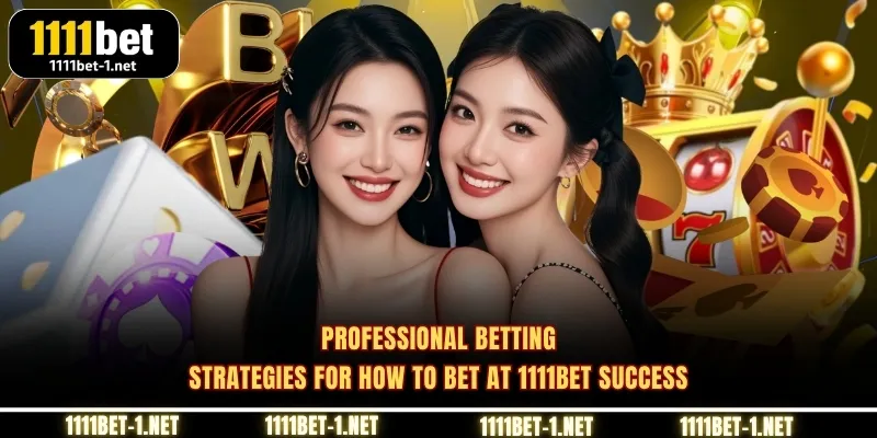 Professional betting strategies for How to bet at 1111BET success