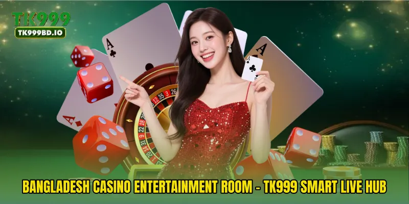 Bangladesh Casino Entertainment Room - TK999 Smart Live Hub